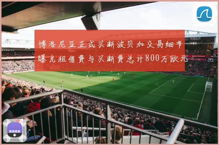 博洛尼亚正式买断波贝加交易细节曝光租借费与买断费总计800万欧元