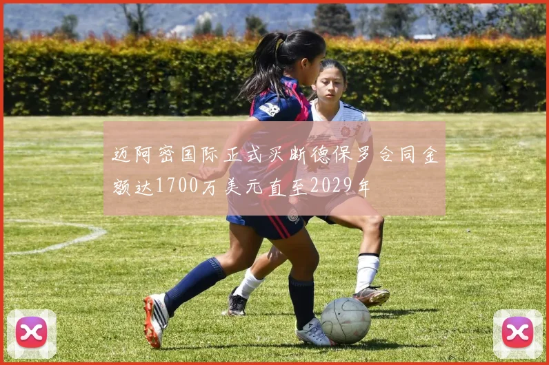 迈阿密国际正式买断德保罗合同金额达1700万美元直至2029年